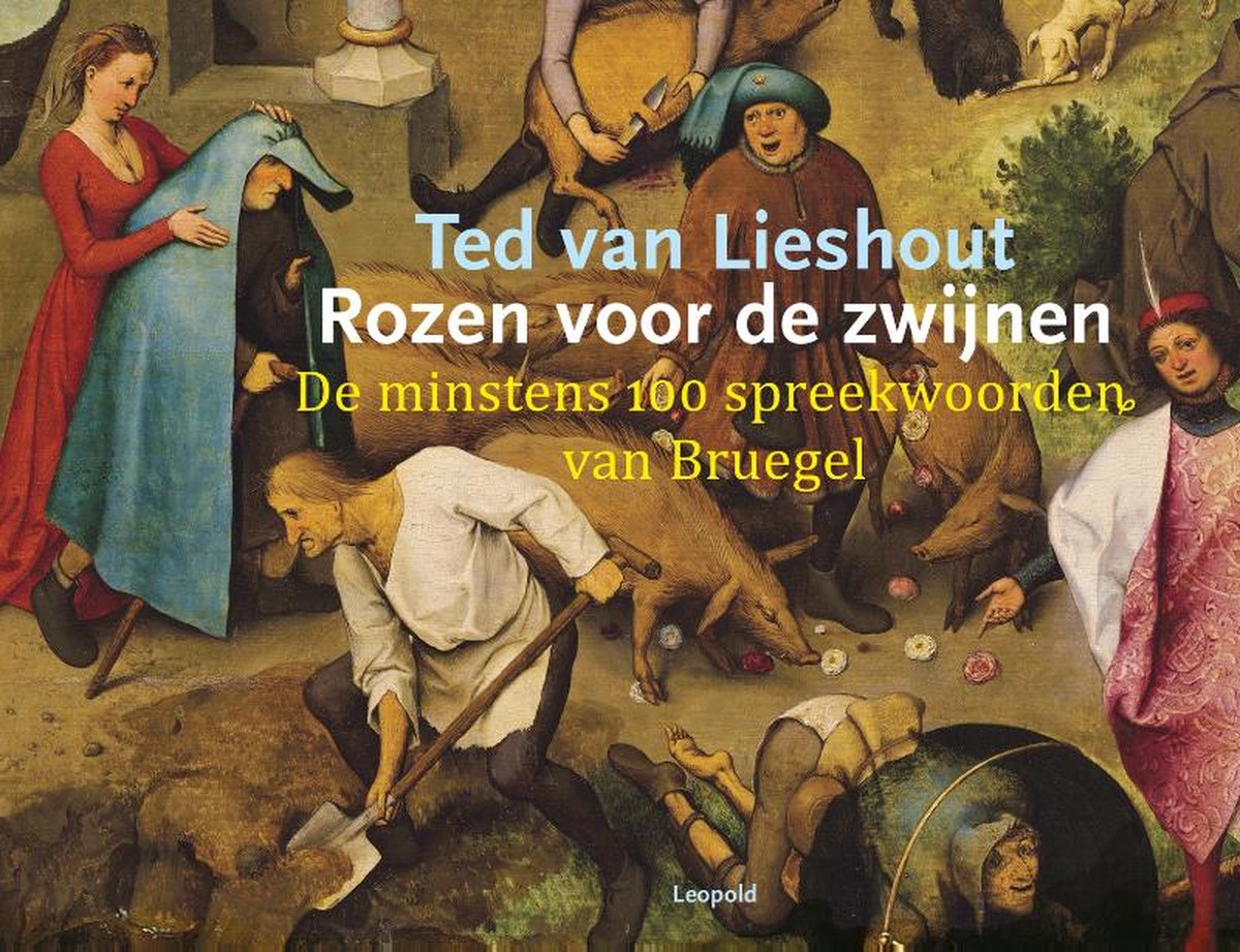 Rozen voor de zwijnen: De minstens 100 spreekwoorden van Bruegel 